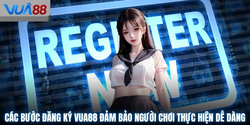 Các bước đăng ký VUA88 đảm bảo người chơi thực hiện dễ dàng