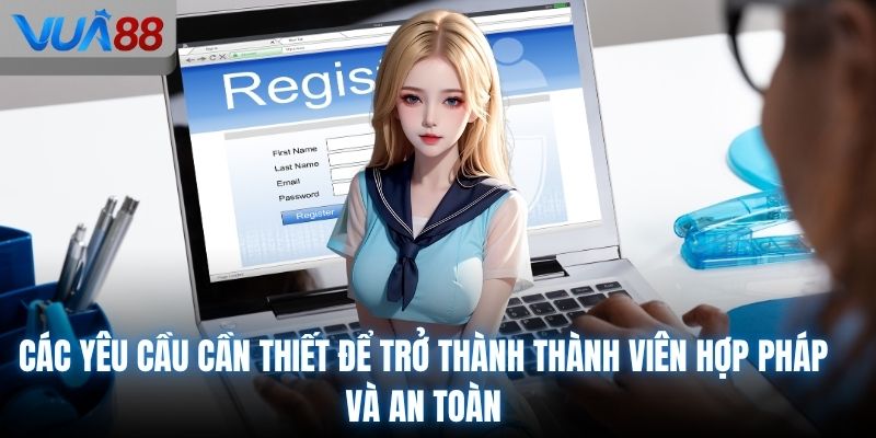 Các yêu cầu cần thiết để trở thành thành viên hợp pháp và an toàn
