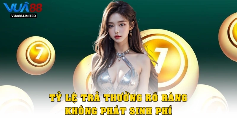 Tỷ lệ trả thưởng rõ ràng, không phát sinh phí